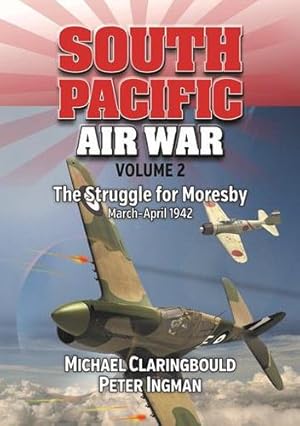 Seller image for South Pacific Air War Volume 2: The Struggle for Moresby March - April 1942 by Claringbould, Michael, Ingman, Peter [Paperback ] for sale by booksXpress