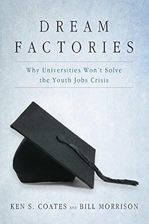 Seller image for Dream Factories: Why Universities Won't Solve the Youth Jobs Crisis by Coates, Ken S., Morrison, Bill [Paperback ] for sale by booksXpress