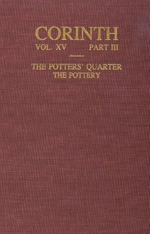 Seller image for Corinth: Results of Excavations Conducted By the American School of Classical Studies at Athens, Vol. 15, Part 3: The Potters' Quarter- The Pottery by Stillwell, Agnes N., Benson, J. L. [Hardcover ] for sale by booksXpress