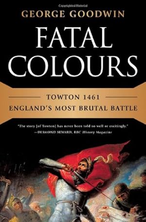 Immagine del venditore per Fatal Colours: Towton 1461-England's Most Brutal Battle by Goodwin, George [Hardcover ] venduto da booksXpress
