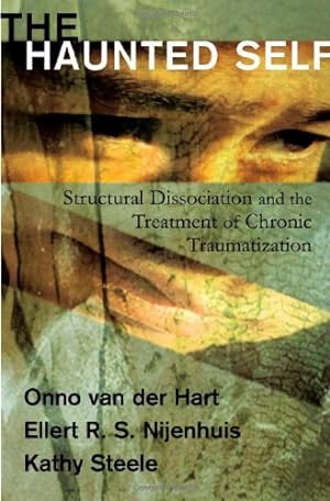 Seller image for The Haunted Self: Structural Dissociation and the Treatment of Chronic Traumatization (Norton Series on Interpersonal Neurobiology) by Hart Ph.D., Onno van der, Nijenhuis Ph.D., Ellert R. S., Steele, Kathy [Hardcover ] for sale by booksXpress