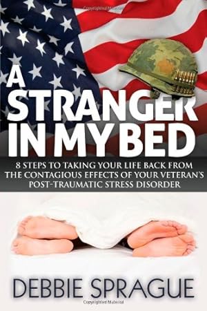 Seller image for A Stranger In My Bed: 8 Steps to Taking Your Life Back From the Contagious Effects of Your Veteran's Post-Traumatic Stress Disorder by Sprague, Debbie [Paperback ] for sale by booksXpress