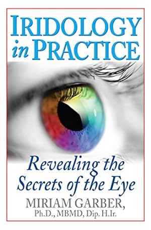 Imagen del vendedor de Iridology in Practice: Revealing the Secrets of the Eye by Garber Ph.D. MBMD Dip. H.Ir., Dr. Miriam [Hardcover ] a la venta por booksXpress