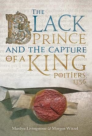 Seller image for The Black Prince and the Capture of a King: Poitiers 1356 by Livingstone, Marilyn, Witzel, Morgen [Hardcover ] for sale by booksXpress