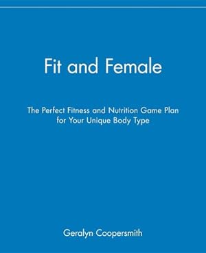Immagine del venditore per Fit and Female: The Perfect Fitness and Nutrition Game Plan for Your Unique Body Type by Coopersmith, Geralyn [Hardcover ] venduto da booksXpress