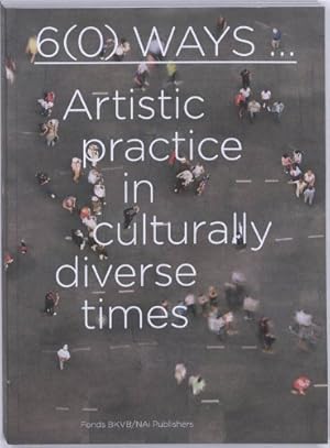 Imagen del vendedor de 6(0) Ways: Artistic Practice in Culturally Diverse Times by Breddels, Lilet, Dadi, Iftikhar, Deliss, Clémentine, Maharaj, Sarat, Hall, Stuart, Ahmed, Sarah, Nekuee, Shervin, Sheikh, Simon, Till, Jeremy [Paperback ] a la venta por booksXpress