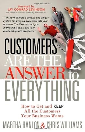Image du vendeur pour Customers are the Answer to Everything: How to Get and Keep all the Customers Your Business Wants by Hanlon, Martha, Williams, Chris [Paperback ] mis en vente par booksXpress