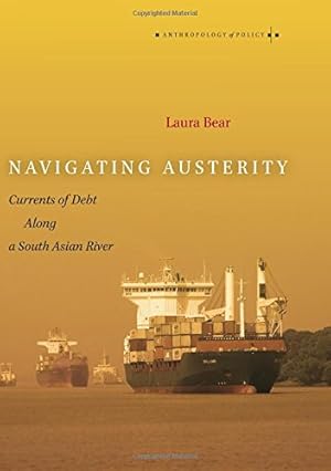 Immagine del venditore per Navigating Austerity: Currents of Debt along a South Asian River (Anthropology of Policy) by Bear, Laura [Paperback ] venduto da booksXpress