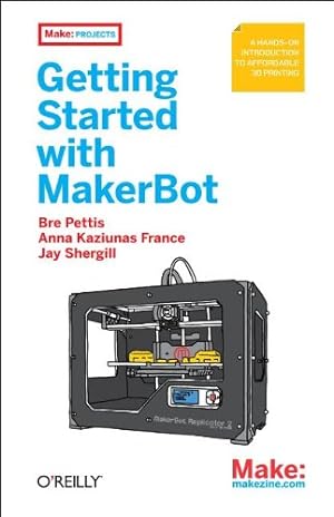 Seller image for Getting Started with MakerBot: A Hands-On Introduction to Affordable 3D Printing by Pettis, Bre, France, Anna Kaziunas, Shergill, Jay [Paperback ] for sale by booksXpress