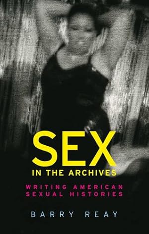 Immagine del venditore per Sex in the Archives: Writing American sexual histories by Reay, Barry [Paperback ] venduto da booksXpress