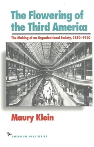 Seller image for The Flowering of the Third America: The Making of an Organizational Society, 18501920 (American Ways) by Klein, Maury [Paperback ] for sale by booksXpress