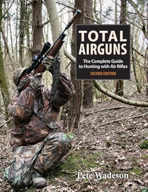 Immagine del venditore per Total Airguns: The Complete Guide to Hunting with Air Rifles by Wadeson, Peter [Hardcover ] venduto da booksXpress