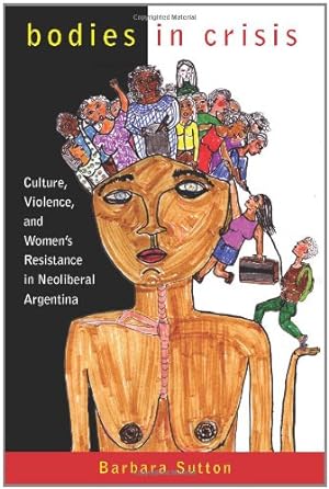 Immagine del venditore per Bodies in Crisis: Culture, Violence, and Women's Resistance in Neoliberal Argentina by Sutton, Barbara [Paperback ] venduto da booksXpress