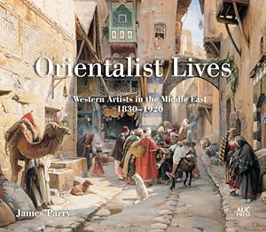 Seller image for Orientalist Lives: Western Artists in the Middle East, 18301920 by Parry, James [Hardcover ] for sale by booksXpress