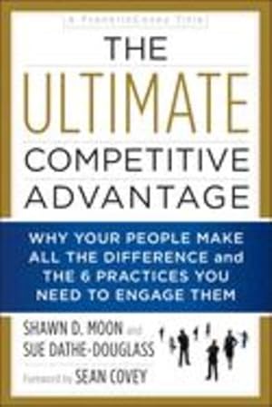 Immagine del venditore per The Ultimate Competitive Advantage: Why Your People Make All the Difference and the 6 Practices You Need to Engage Them by Moon, Shawn D, Dathe-Douglass, Sue [Paperback ] venduto da booksXpress