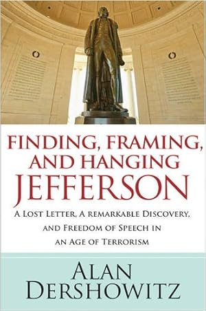 Seller image for Finding, Framing, and Hanging Jefferson: A Lost Letter, a Remarkable Discovery, and Freedom of Speech in an Age of Terrorism by Dershowitz, Alan [Paperback ] for sale by booksXpress