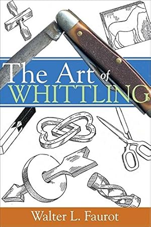 Seller image for The Art of Whittling (Woodworking Classics Revisited) by Faurot, Walter L [Paperback ] for sale by booksXpress