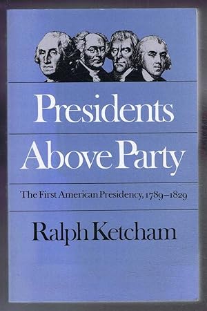 Presidents Above Party. The First American Presidency, 1789-1829