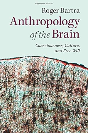 Immagine del venditore per Anthropology of the Brain: Consciousness, Culture, and Free Will by Bartra, Roger [Paperback ] venduto da booksXpress