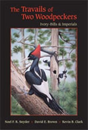 Seller image for The Travails of Two Woodpeckers: Ivory-Bills and Imperials by Snyder, Noel F. R., Brown, David E., Clark, Kevin B. [Hardcover ] for sale by booksXpress