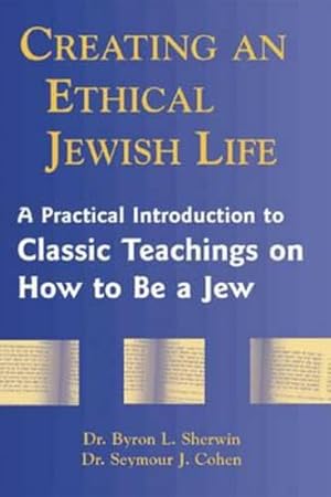 Seller image for Creating an Ethical Jewish Life: A Practical Introduction to Classic Teachings on How to Be a Jew by Sherwin, Dr. Byron L., Cohen, Dr. Seymour [Hardcover ] for sale by booksXpress