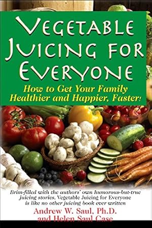 Seller image for Vegetable Juicing for Everyone: How to Get Your Family Healther and Happier, Faster! by Saul, Andrew W., Case, Helen Saul [Hardcover ] for sale by booksXpress