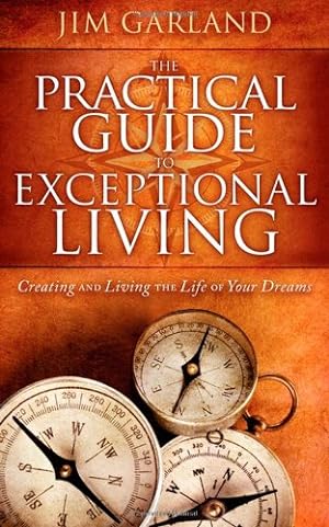 Immagine del venditore per The Practical Guide To Exceptional Living: Creating and Living The Life of Your Dreams by Garland, Jim [Paperback ] venduto da booksXpress
