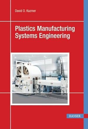 Imagen del vendedor de Plastics Manufacturing Systems Engineering: A Systems Approach by Kazmer, David O. [Hardcover ] a la venta por booksXpress