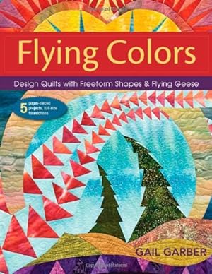 Bild des Verkufers fr Flying Colors: Design Quilts with Freeform Shapes & Flying Geese; 5 Paper-Pieced Projects, Full-Size Foundations by Garber, Gail [Paperback ] zum Verkauf von booksXpress