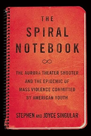 Seller image for The Spiral Notebook: The Aurora Theater Shooter and the Epidemic of Mass Violence Committed by American Youth by Singular, Joyce, Singular, Stephen [Paperback ] for sale by booksXpress