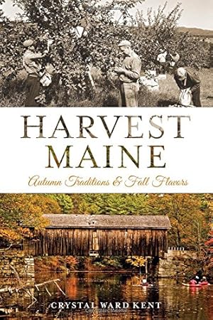 Image du vendeur pour Harvest Maine:: Autumn Traditions & Fall Flavors by Kent, Crystal Ward [Paperback ] mis en vente par booksXpress