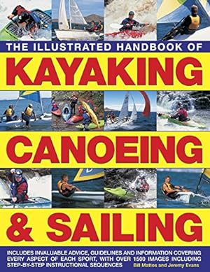 Seller image for The Illustrated Handbook of Kayaking, Canoeing & Sailing: A Practical Guide To The Techniques Of Film Photography, Shown In Over 400 Step-By-Step Examples by Mattos, Bill, Evans, Jeremy [Paperback ] for sale by booksXpress