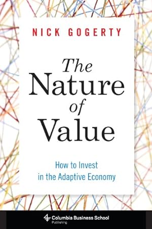 Immagine del venditore per The Nature of Value: How to Invest in the Adaptive Economy (Columbia Business School Publishing) by Gogerty, Nick [Hardcover ] venduto da booksXpress