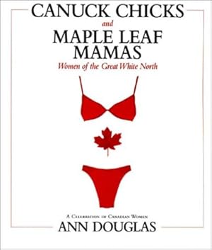Seller image for Canuck Chicks and Maple Leaf Mamas: Women of the Great White North--A Celebration of Canadian Women by Douglas, Ann [Paperback ] for sale by booksXpress
