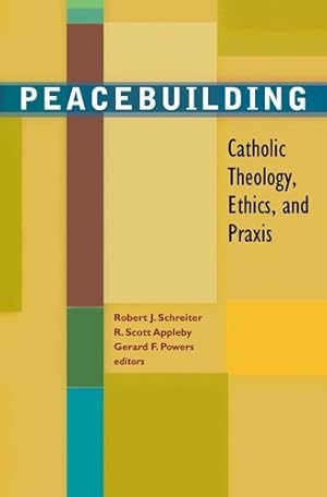 Bild des Verkufers fr Peacebuilding: Catholic Theology, Ethics, and Praxis by Scott Appleby, Robert J. Schreiter, Gerard Powers [Paperback ] zum Verkauf von booksXpress