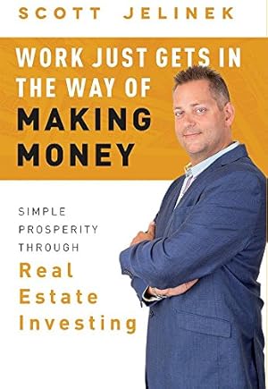 Seller image for Work Just Gets In The Way Of Making Money: Simple Prosperity Through Real Estate Investing by Jelinek, Scott [Hardcover ] for sale by booksXpress