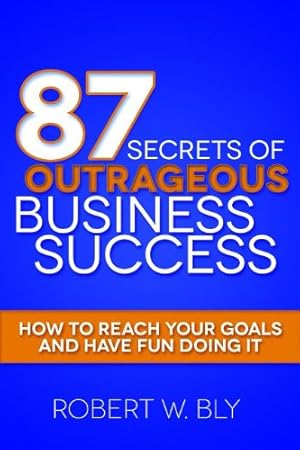 Bild des Verkufers fr 87 Secrets of Outrageous Business Success: How to Reach Your Goals and Have Fun Doing It by Bly, Robert W [Paperback ] zum Verkauf von booksXpress