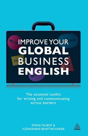 Seller image for Improve Your Global Business English: The Essential Toolkit for Writing and Communicating Across Borders by Talbot, Fiona, Bhattacharjee, Sudakshina [Paperback ] for sale by booksXpress