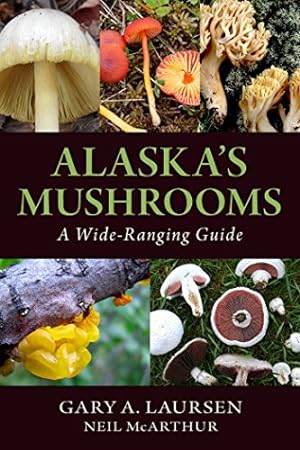 Seller image for Alaska's Mushrooms: A Wide-Ranging Guide by Laursen, Gary A., McArthur, Neil [Paperback ] for sale by booksXpress