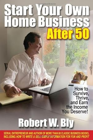 Seller image for Start Your Own Home Business After 50: How to Survive, Thrive, and Earn the Income You Deserve by Bly, Robert W [Paperback ] for sale by booksXpress