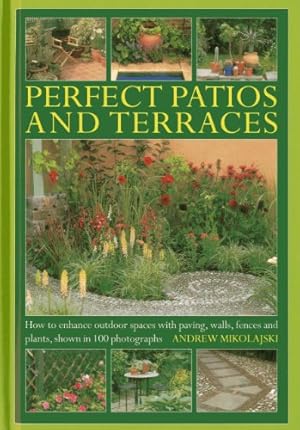Seller image for Perfect Patios and Terraces: How to Enhance Outdoor Spaces with Paving, Walls, Fences and Plants, Shown in 100 Photographs by Mikolajski, Andrew [Hardcover ] for sale by booksXpress