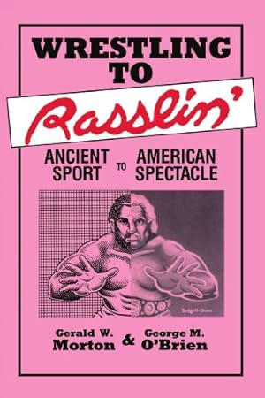 Seller image for Wrestling to Rasslin': Ancient Sport to American Spectacle by Morton, Gerald W., O'Brien, George M. [Paperback ] for sale by booksXpress