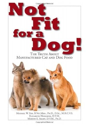 Imagen del vendedor de Not Fit for a Dog!: The Truth About Manufactured Dog and Cat Food by Fox, Michael W, Hodgkins, Elizabeth, Smart, Marion E [Paperback ] a la venta por booksXpress