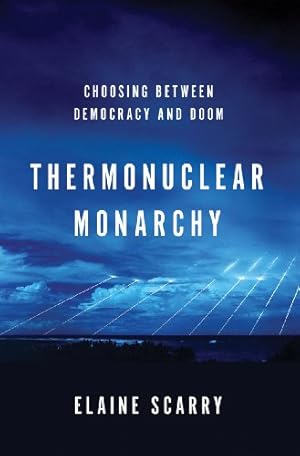 Immagine del venditore per Thermonuclear Monarchy: Choosing Between Democracy and Doom by Scarry, Elaine [Hardcover ] venduto da booksXpress