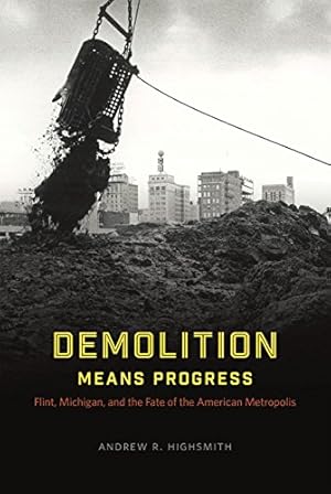 Seller image for Demolition Means Progress: Flint, Michigan, and the Fate of the American Metropolis (Historical Studies of Urban America) by Highsmith, Andrew R. [Paperback ] for sale by booksXpress