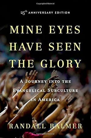 Seller image for Mine Eyes Have Seen the Glory: A Journey into the Evangelical Subculture in America, 25th Anniversary Edition by Balmer, Randall [Paperback ] for sale by booksXpress