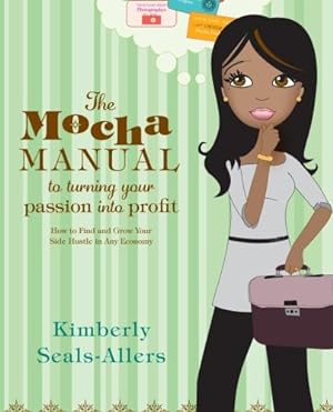 Image du vendeur pour The Mocha Manual to Turning Your Passion into Profit: How to Find and Grow Your Side Hustle in Any Economy by Seals-Allers, Kimberly [Paperback ] mis en vente par booksXpress