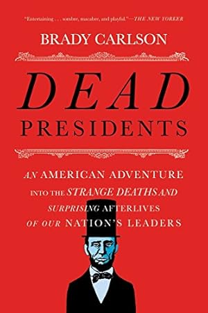 Seller image for Dead Presidents: An American Adventure into the Strange Deaths and Surprising Afterlives of Our Nations Leaders by Carlson, Brady [Paperback ] for sale by booksXpress
