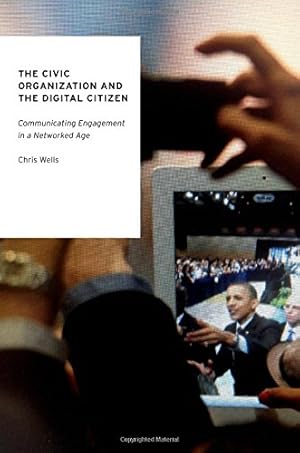 Imagen del vendedor de The Civic Organization and the Digital Citizen: Communicating Engagement in a Networked Age (Oxford Studies in Digital Politics) by Wells, Chris [Paperback ] a la venta por booksXpress