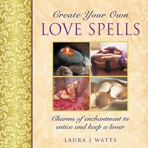 Seller image for Create Your Own Love Spells: Charms Of Enchantment To Entice And Keep A Lover by Watts, Laura J. [Hardcover ] for sale by booksXpress